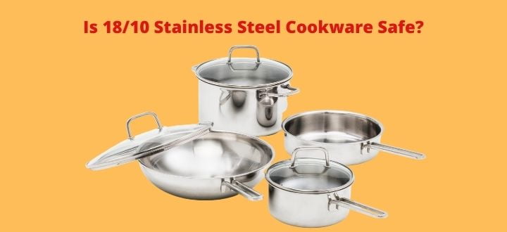 Is 18/10 Stainless Steel Cookware Safe